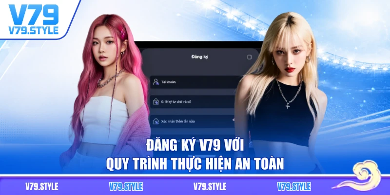Đăng ký V79 với quy trình thực hiện an toàn