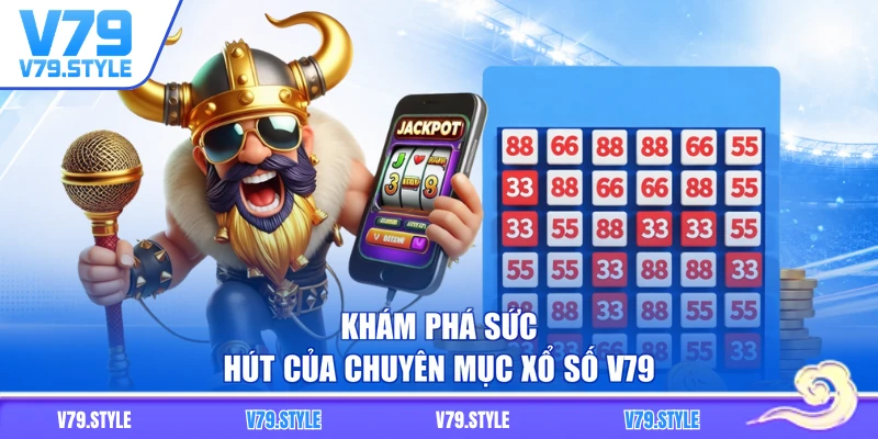 Khám phá sức hút của chuyên mục xổ số V79