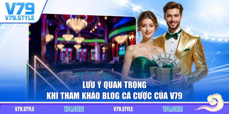 Lưu ý quan trọng khi tham khảo blog cá cược của V79