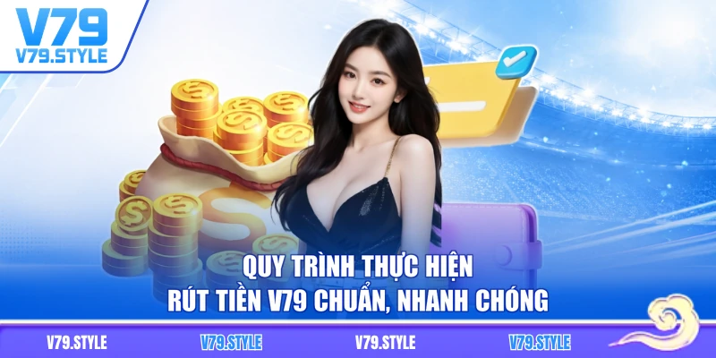 Quy trình thực hiện rút tiền V79 chuẩn, nhanh chóng